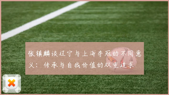 张镇麟谈辽宁与上海夺冠的不同意义：传承与自我价值的双重追求