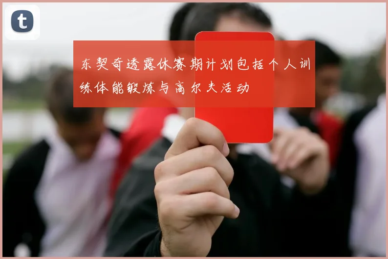 东契奇透露休赛期计划包括个人训练体能锻炼与高尔夫活动