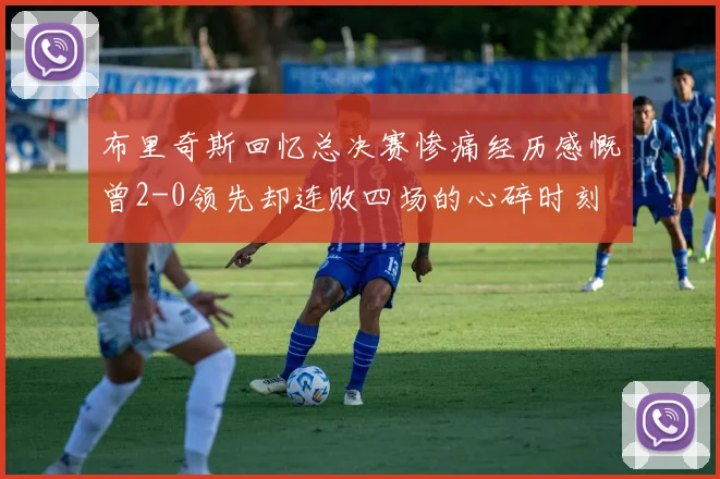 布里奇斯回忆总决赛惨痛经历感慨曾2-0领先却连败四场的心碎时刻